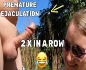 Part 10 Premature Ejaculation Ruined Orgasm he cums two times 15 sec. and 18 sec. from sunny lini
